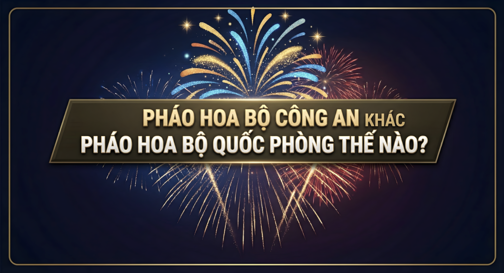 Pháo hoa Bộ Công an khác pháo hoa Bộ Quốc phòng thế nào?